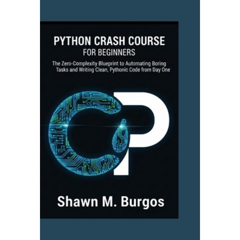 (영문도서)Python Crash Course for Beginners: The Zero-Complexity Blueprint to Automating B... Paperback, Independently Published, English, 9798243984485