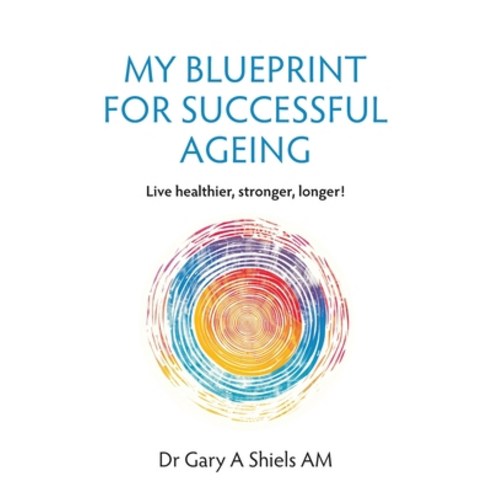 (영문도서)My Blueprint For Successful Ageing: Live Healthier Stronger Longer! Paperback, Gary Shiels, English, 9781764416405