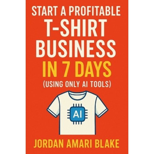 (영문도서)Start a Profitable T-Shirt Business in 7 Days (Using Only AI Tools) Paperback, Independently Published, English, 9798317283544