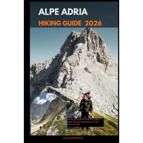 (영문도서)Alpe Adria Hiking Guide 2026: Three Countries One Epic Trail - From the Austria... Paperback, Independently Published, English, 9798274858267