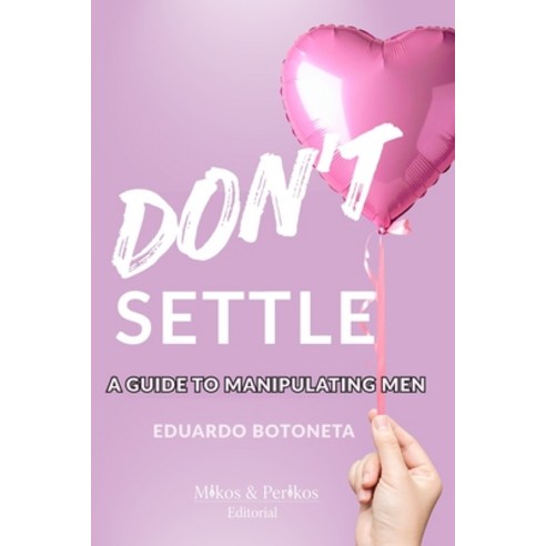 (영문도서)Don't Settle: A Guide To Manipulating Men Paperback, Independently Published, English, 9798181899834