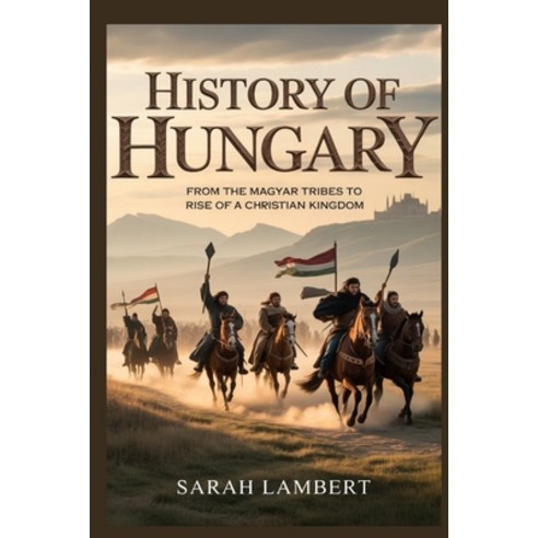 (영문도서)History of Hungary: From the Magyar Tribes to the Rise of a Christian Kingdom Paperback, Independently Published, English, 9798197125903