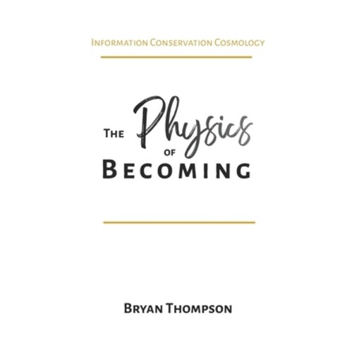 (영문도서)The Physics of Becoming: Information Conservation Cosmology Paperback, Independently Published, English, 9798279489152