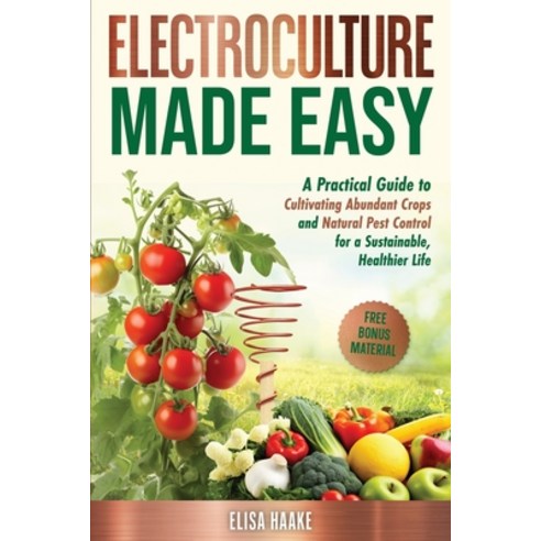 (영문도서)Electroculture Made Easy: A Practical Guide to Cultivating Abundant Crops and Na... Paperback, Independently Published, English, 9798316268955