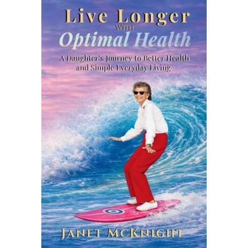 (영문도서)Live Longer with Optimal Health: A Daughters Journey to Better Health and Simple... Paperback, Independently Published, English, 9798254328759