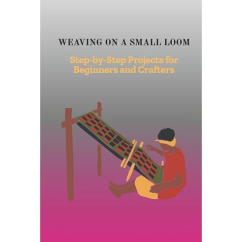 (영문도서)Weaving on a Small Loom: Step-by-Step Projects for Beginners and Crafters Paperback, Independently Published, English, 9798275200157