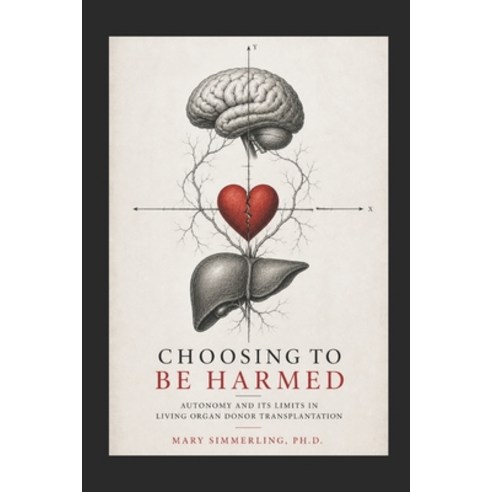 (영문도서)Choosing to be Harmed: Autonomy and its Limits in Living Organ Donor Transplanta... Paperback, Write Where We Belong Press, English, 9781997737162