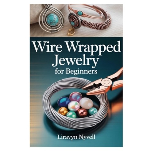 (영문도서)Wire Wrapped Jewelry for Beginners: A Practical Guide to Crafting Beautiful Hand... Paperback, Independently Published, English, 9798289616524
