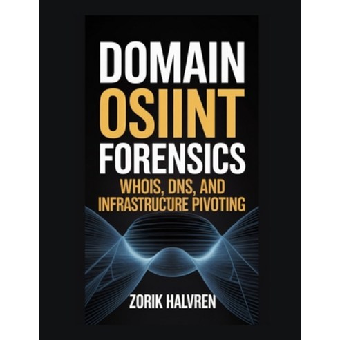 (영문도서)Domain OSINT Forensics: Whois DNS and Infrastructure Pivoting Paperback, Independently Published, English, 9798243194839