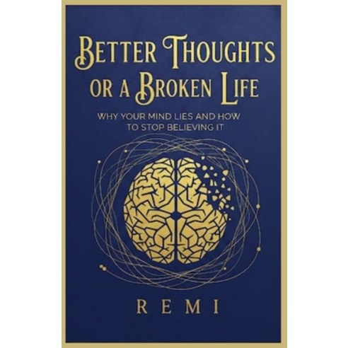 (영문도서)Better Thoughts Or A Broken Life: Why Your Mind Lies And How To Stop Believing It Paperback, Independently Published, English, 9798245334523 Independently Published, English, 9798245334523