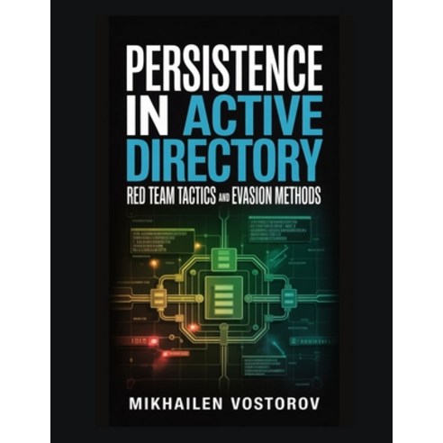 (영문도서)Persistence in Active Directory: Red Team Tactics and Evasion Methods Paperback, Independently Published, English, 9798242523449