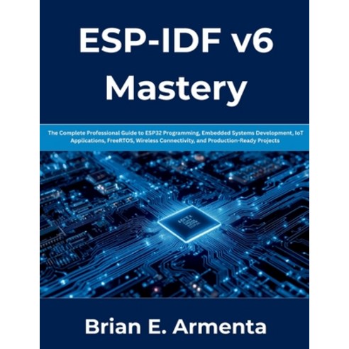 (영문도서)ESP-IDF v6 Mastery: The Complete Professional Guide to ESP32 Programming Embedd... Paperback, Independently Published, English, 9798183971859