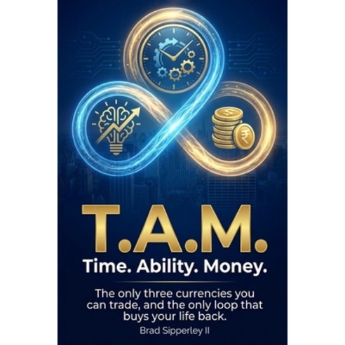 (영문도서)T.A.M. Time. Ability. Money.: The only three currencies you can trade and the o... Paperback, Independently Published, English, 9798243761710