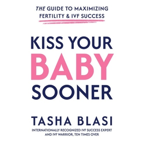 (영문도서)Kiss Your Baby Sooner: The Guide to Maximizing Fertility & IVF Success Paperback, Game Changer Publishing, English, 9798901581087