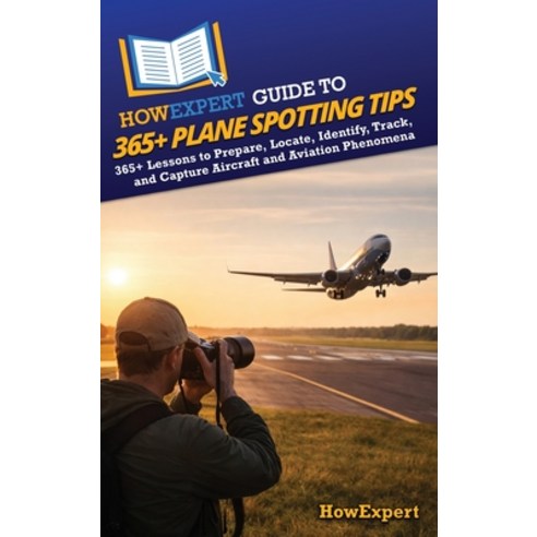 (영문도서)HowExpert Guide to 365+ Plane Spotting Tips: 365+ Lessons to Prepare Locate Id... Hardcover, Howexpert, English, 9798895732939