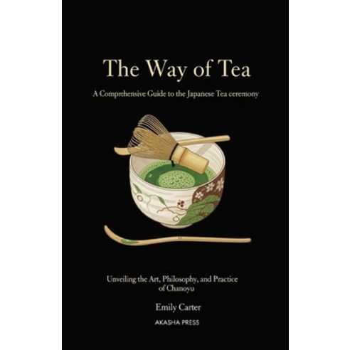 (영문도서)The Way of Tea: A Comprehensive Guide to the Japanese Tea Ceremony: Unveiling th... Paperback, Independently Published, English, 9798273572577