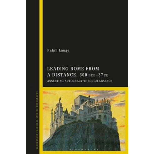 (영문도서)Leading Rome from a Distance 300 BCE-37 CE: Asserting Autocracy through Absence Paperback, Bloomsbury Academic, English, 9781350325449