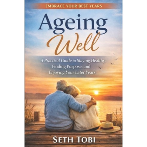 (영문도서)Ageing Well: A Practical Guide to Staying Healthy Finding Purpose and Enjoying... Paperback, Independently Published, English, 9798198424364