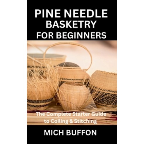 (영문도서)Pine Needle Basketry for Beginners: The Complete Starter Guide to Coiling & Stit... Paperback, Independently Published, English, 9798265546005