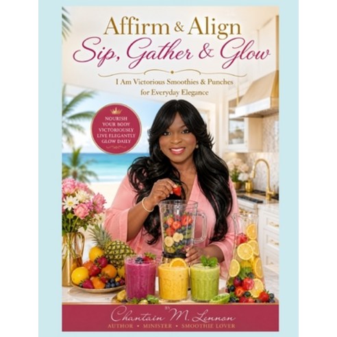 (영문도서)Affirm & Align: Sip Gather & Glow Up: I Am Victorious Smoothies & Punches for E... Paperback, Independently Published, English, 9798252797854