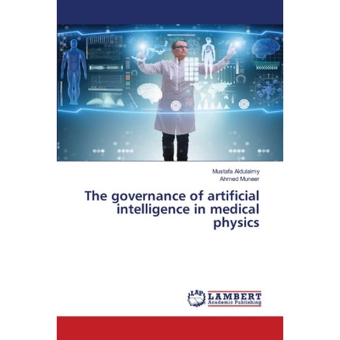 (영문도서)The governance of artificial intelligence in medical physics Paperback, LAP Lambert Academic Publis..., English, 9786209696527