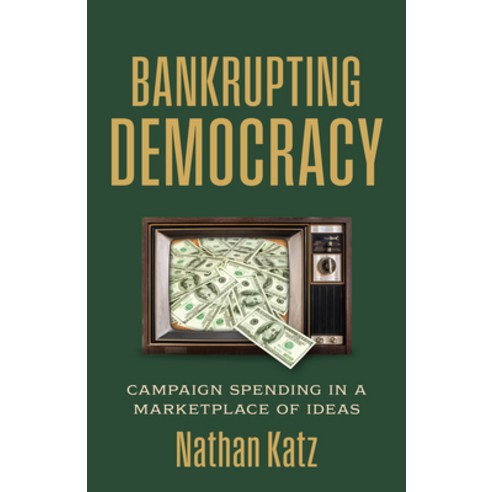 (영문도서)Bankrupting Democracy: Campaign Spending in a Marketplace of Ideas Hardcover, University Press of Kansas, English, 9780700641246