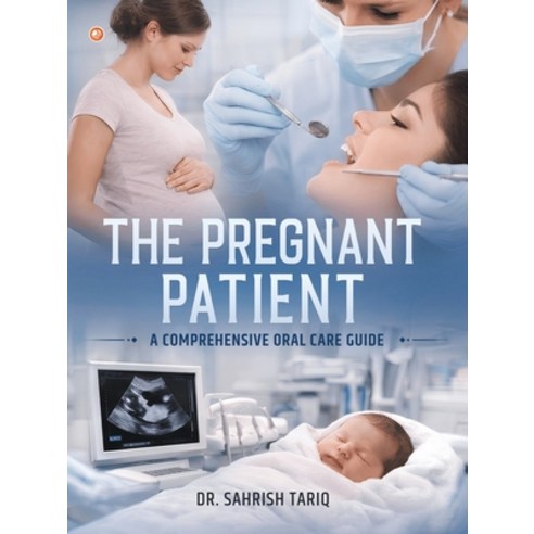 (영문도서)The Pregnant Patient: A Comprehensive Oral Care Guide Paperback, Orangebooks Publication, English, 9789374261316