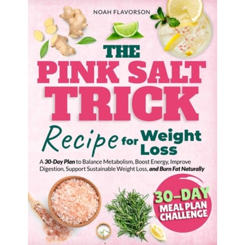 (영문도서)The Pink Salt Trick Recipe For Weight Loss: A 30-Day Plan to Balance Metabolism ... Paperback, Independently Published, English, 9798264027147