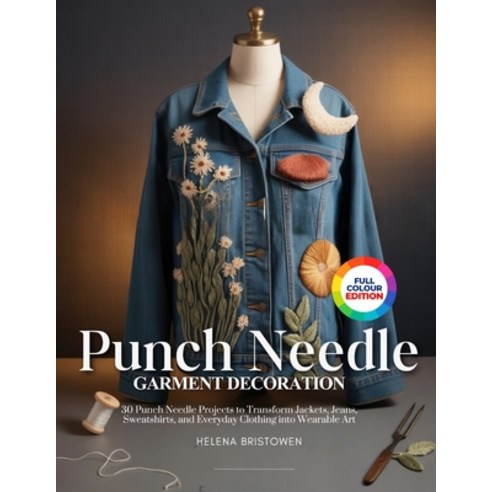 (영문도서)Punch Needle Garment Decoration: 30 Punch Needle Projects to Transform Jackets ... Paperback, Independently Published, English, 9798195788292