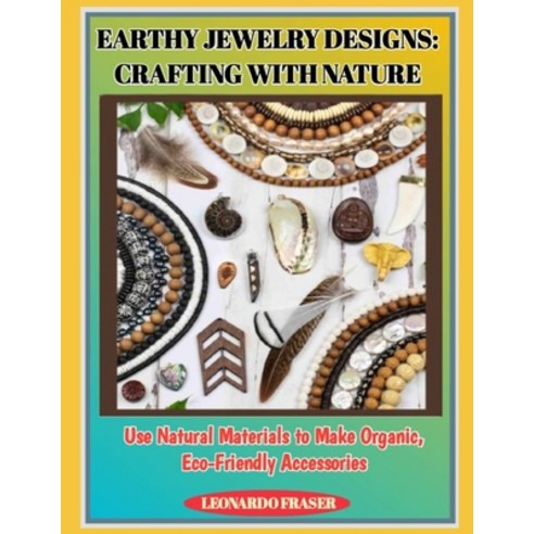 (영문도서)Earthy Jewelry Designs: CRAFTING WITH NATURE : Use Natural Materials to Make Org... Paperback, Independently Published, English, 9798276637495