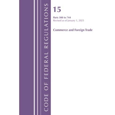 (영문도서)Code of Federal Regulations Title 15 Commerce and Foreign Trade 300-744 Revise... Paperback, Bloomsbury Academic, English, 9798892057912