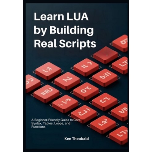 (영문도서)Learn Lua by Building Real Scripts: A Beginner-Friendly Guide to Core Syntax Ta... Paperback, Independently Published, English, 9798245248882