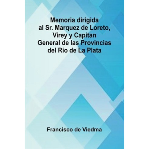 (영문도서)Memoria Dirigida Al Sr. Marquez De Loreto Virey Y Capitan General De Las Provin... Paperback, Alpha Edition, English, 9789373058474