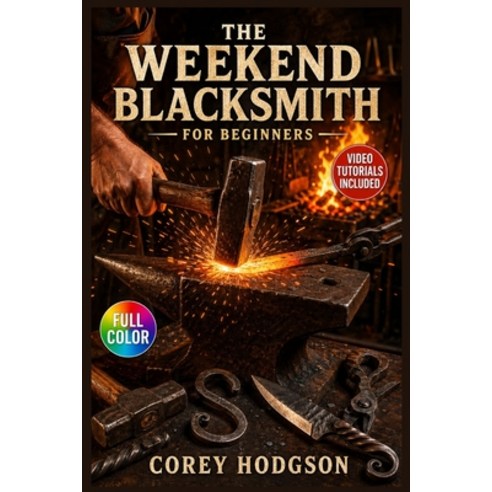 (영문도서)The Weekend Blacksmith for Beginners: The Complete Illustrated Guide with Clear... Paperback, Independently Published, English, 9798198312258