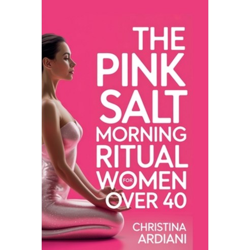 (영문도서)The Pink Salt Morning Ritual for Women Over 40: The 5-Minute Morning Ritual to M... Paperback, Ediciones Ardiani, English, 9798233893254