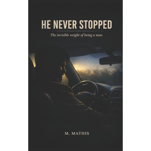 (영문도서)He Never Stopped: The Invisible Weight of Being a Man Paperback, Independently Published, English, 9798259302471