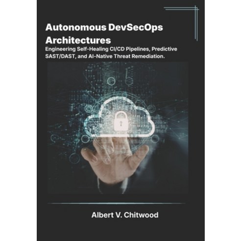 (영문도서)Autonomous DevSecOps Architectures: Engineering Self-Healing CI/CD Pipelines Pr... Paperback, Independently Published, English, 9798196090868