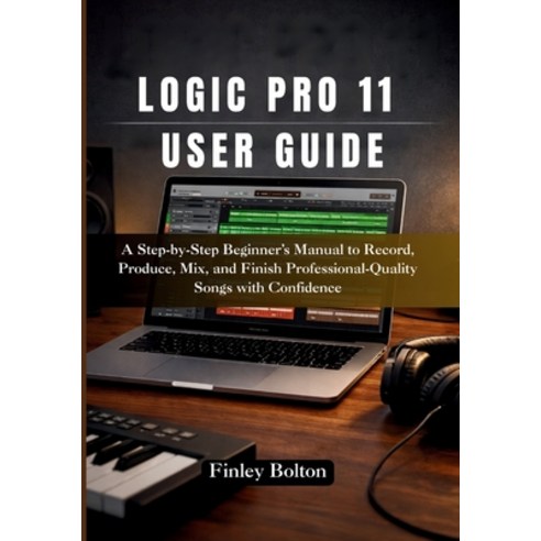 (영문도서)Logic Pro 11 User Guide: A Step-by-Step Beginner's Manual to Record Produce Mi... Paperback, Independently Published, English, 9798243984010