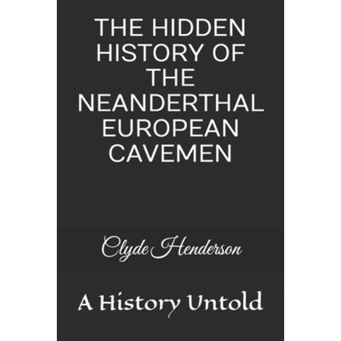 (영문도서)The Hidden History of the Neanderthal European Cavemen: A History Untold Paperback, Independently Published, English, 9798195759902