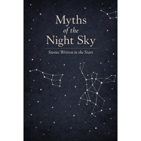 (영문도서)Myths of the Night Sky: Stories Written in the Stars Paperback, Independently Published, English, 9798244276664