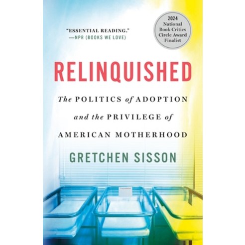 (영문도서)Relinquished: The Politics of Adoption and the Privilege of American Motherhood Paperback, St. Martin's Griffin, English, 9781250887160