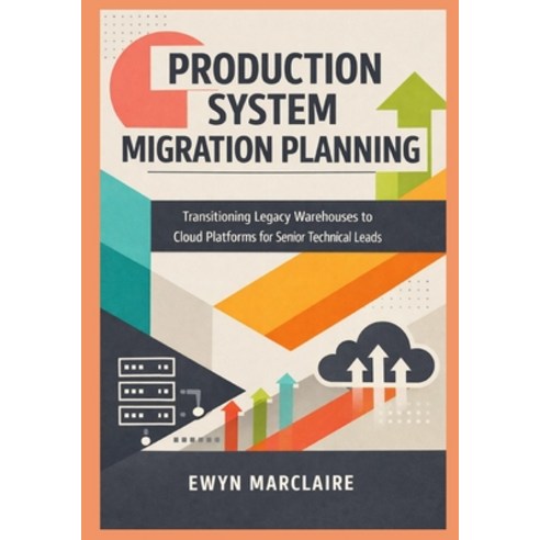 (영문도서)Production System Migration Planning: Transitioning Legacy Warehouses to Cloud P... Paperback, Independently Published, English, 9798242997929