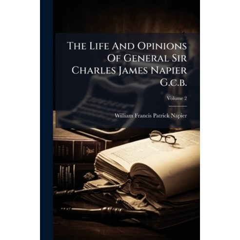 (영문도서)The Life And Opinions Of General Sir Charles James Napier G.c.b.: In Four Volume... Paperback, Nabu Press, English, 9781245321273