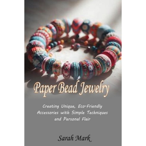 (영문도서)Paper Bead Jewelry: Creating Unique Eco-Friendly Accessories with Simple Techni... Paperback, Independently Published, English, 9798275550320