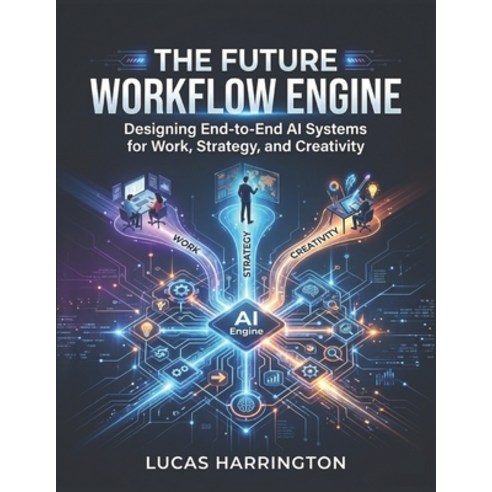 (영문도서)The Future Workflow Engine: Designing End-to-End AI Systems for Work Strategy ... Paperback, Independently Published, English, 9798196096174