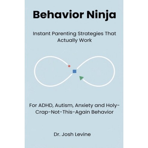 (영문도서)Behavior Ninja: Instant Parenting Strategies That Actually Work for ADHD Autism... Paperback, Dr. Josh Levine, English, 9798235238060