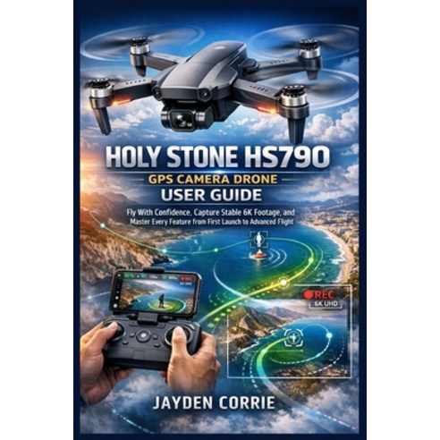 (영문도서)Holy Stone HS790 GPS Camera Drone User Guide: Fly With Confidence Capture Stabl... Paperback, Independently Published, English, 9798245252506