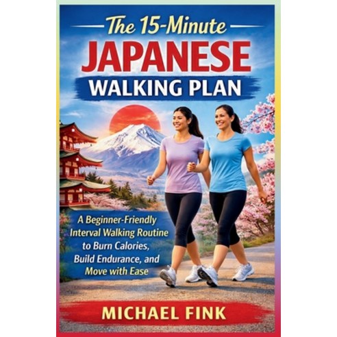 (영문도서)The 15-Minute Japanese Walking Plan: A Beginner-Friendly Interval Walking Routin... Paperback, Independently Published, English, 9798253607831