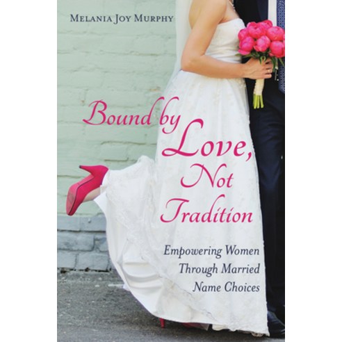(영문도서)Bound by Love Not Tradition: Empowering Women Through Married Name Choices Paperback, Mj3 Publishing, English, 9780960132300