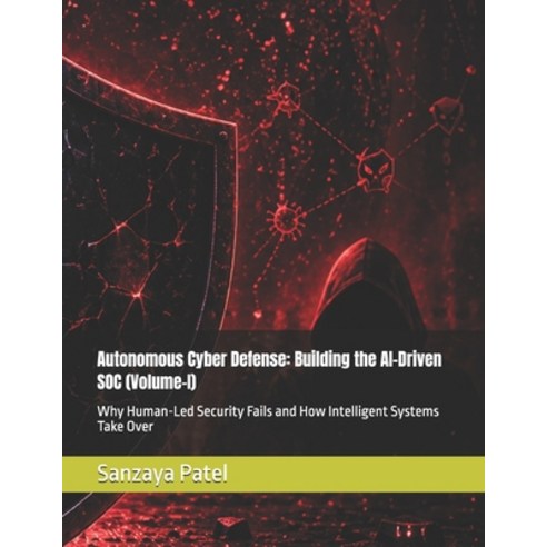 (영문도서)Autonomous Cyber Defense: Building the AI-Driven SOC (Volume-I): Why Human-Led S... Paperback, Independently Published, English, 9798259339866